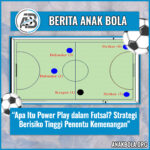Apa Itu Power Play dalam Futsal? Strategi Berisiko Tinggi Penentu Kemenangan