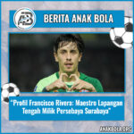 Profil Francisco Rivera: Maestro Lapangan Tengah Milik Persebaya Surabaya