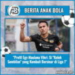 Profil Egy Maulana Vikri: Si “Kelok Sembilan” yang Kembali Bersinar di Liga 1
