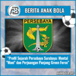 Profil Sejarah Persebaya Surabaya: Mental “Wani” dan Perjuangan Panjang Green Force