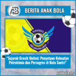 Sejarah Gresik United: Penyatuan Kekuatan Petrokimia dan Persegres di Kota Santri