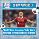 Profil Witan Sulaeman: “Baby Shark” Palu yang Melanglang Buana di Eropa
