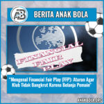 Mengenal Financial Fair Play (FFP): Aturan Agar Klub Tidak Bangkrut Karena Belanja Pemain