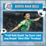 Profil Malik Risaldi: Top Scorer Lokal yang Menjadi “Silent Killer” Persebaya