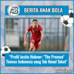 Profil Justin Hubner: “The Preman” Timnas Indonesia yang Tak Kenal Takut