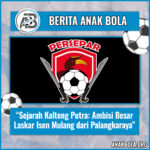 Sejarah Kalteng Putra: Ambisi Besar Laskar Isen Mulang dari Palangkaraya