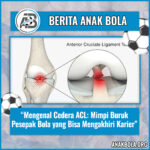 Mengenal Cedera ACL: Mimpi Buruk Pesepak Bola yang Bisa Mengakhiri Karier