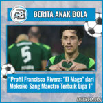 Profil Francisco Rivera: “El Mago” dari Meksiko Sang Maestro Terbaik Liga 1