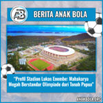 Profil Stadion Lukas Enembe: Mahakarya Megah Berstandar Olimpiade dari Tanah Papua