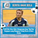 Profil Noh Alam Shah: Mengenang Sang “Bad Boy” Singapura yang Mengaum Paling Keras di Bumi Arema