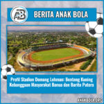 Profil Stadion Demang Lehman: Benteng Kuning Kebanggaan Masyarakat Banua dan Barito Putera