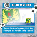 Sejarah Persikota Tangerang: Kisah Sang “Bayi Ajaib” dan Panasnya Derby Cisadane
