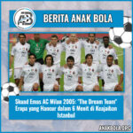 Skuad Emas AC Milan 2005: “The Dream Team” Eropa yang Hancur dalam 6 Menit di Keajaiban Istanbul
