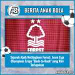 Sejarah Ajaib Nottingham Forest: Juara Liga Champions Eropa “Back-to-Back” yang Kini Terlupakan