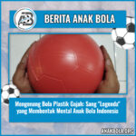 Mengenang Bola Plastik Gajah: Sang “Legenda” yang Membentuk Mental Anak Bola Indonesia