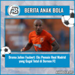 Drama Julien Faubert: Eks Pemain Real Madrid yang Gagal Total di Borneo FC